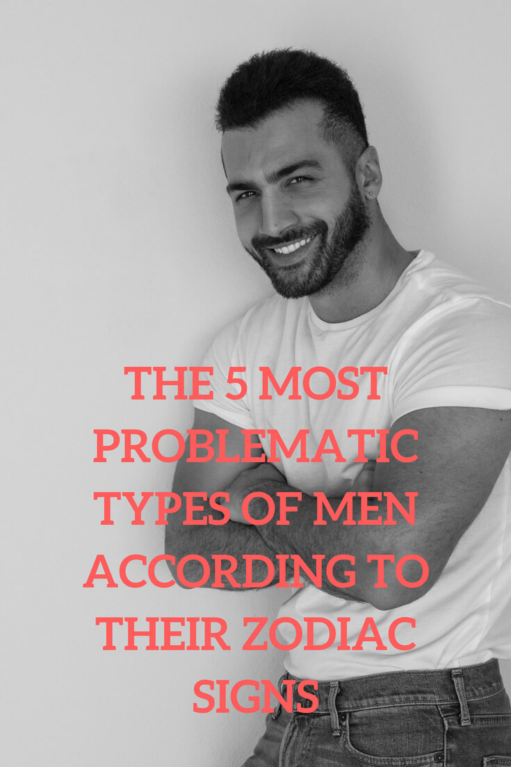 The 5 most problematic types of men according to their zodiac signs ...